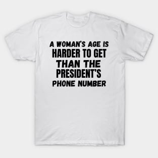 A Woman’s Age Is Harder To Get Than The President’s Phone Number T-Shirt